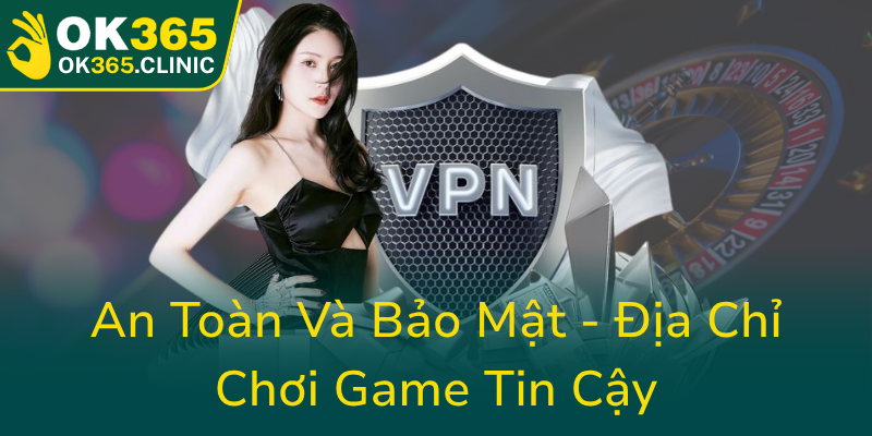 Chúng Tôi - Khám Phá Nhà Cái Uy Tín Hàng Đầu Châu Á Với OK365 1 An Toan Va Bao Mat Dia Chi Choi Game Tin Cay0