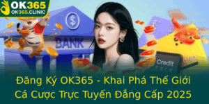 Ang Ky Ok365 Khai Pha The Gioi Ca Cuoc Truc Tuyen Ang Cap 2025