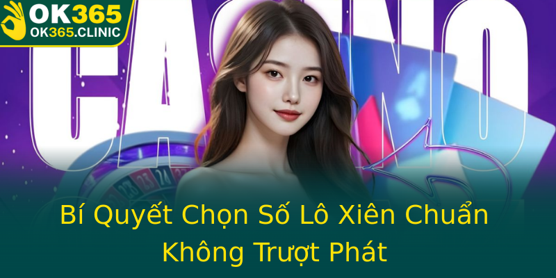 Bí Quyết Chọn Số Lô Xiên Chuẩn Không Trượt Phát