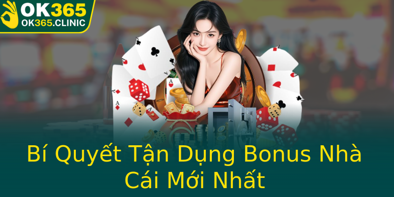 Bí Quyết Tận Dụng Bonus Nhà Cái Mới Nhất Bí Quyết Tận Dụng Bonus Nhà Cái Mới Nhất