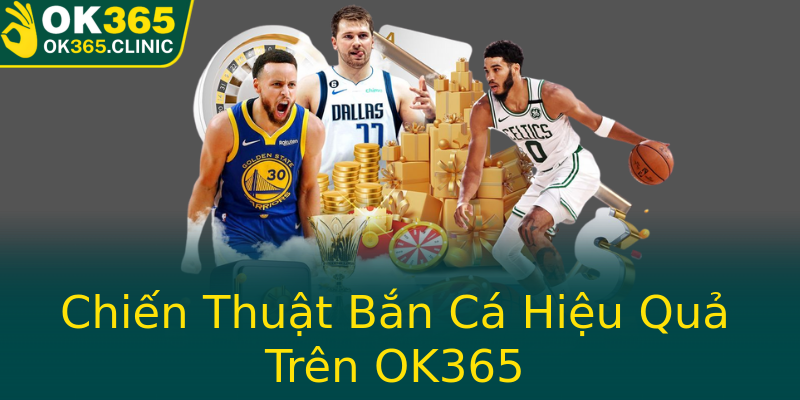 Chiến Thuật Bắn Cá Hiệu Quả Trên OK365