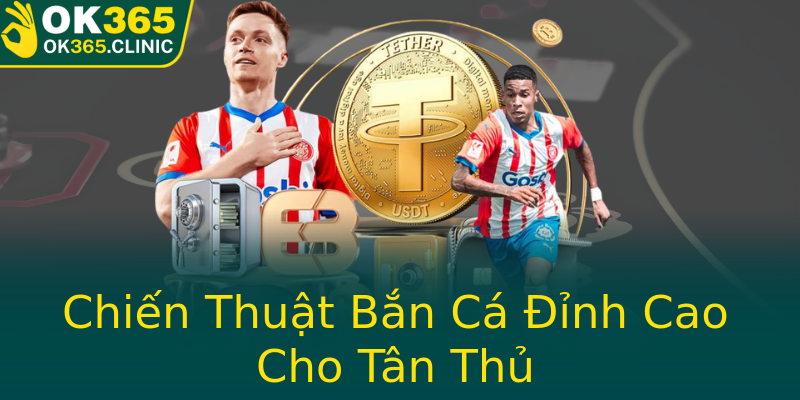 Chiến Thuật Bắn Cá Đỉnh Cao Cho Tân Thủ Chiến Thuật Bắn Cá Đỉnh Cao Cho Tân Thủ
