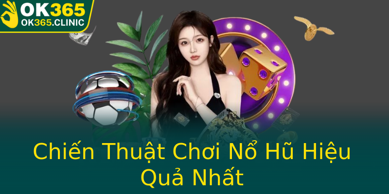 Chiến Thuật Chơi Nổ Hũ Hiệu Quả Nhất
