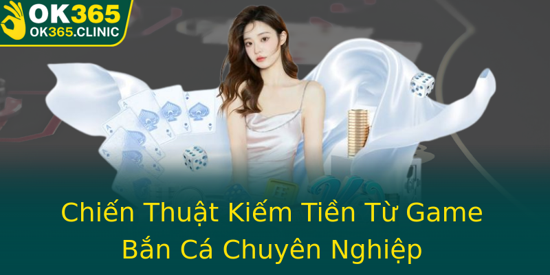 Chiến Thuật Kiếm Tiền Từ Game Bắn Cá Chuyên Nghiệp Chiến Thuật Kiếm Tiền Từ Game Bắn Cá Chuyên Nghiệp
