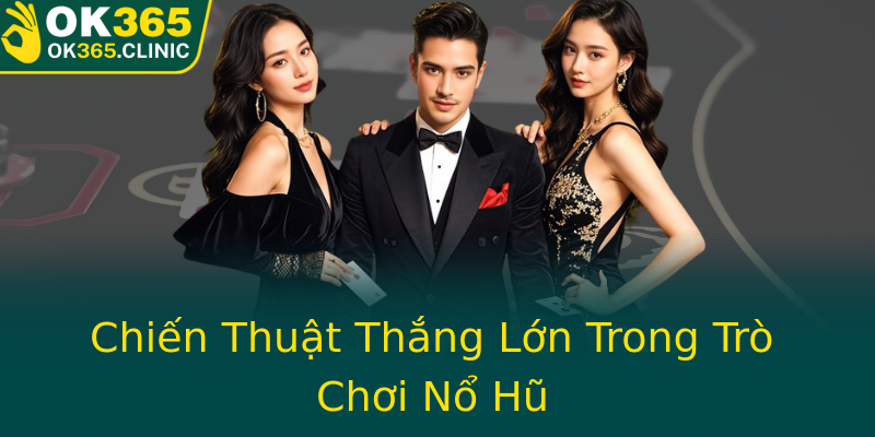 Chiến Thuật Thắng Lớn Trong Trò Chơi Nổ Hũ