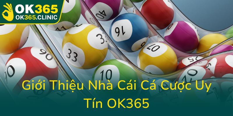 Khám Phá Cược Xổ Số Trực Tuyến Với Xổ Số OK365 - Đầu Tư An Toàn Và Hiệu Quả 1 Gioi Thieu Nha Cai Ca Cuoc Uy Tin Ok3650