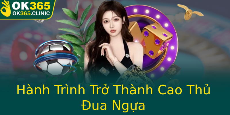 Hành Trình Trở Thành Cao Thủ Đua Ngựa