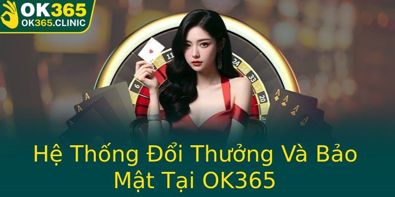Hệ Thống Đổi Thưởng Và Bảo Mật Tại OK365 Hệ Thống Đổi Thưởng Và Bảo Mật Tại OK365