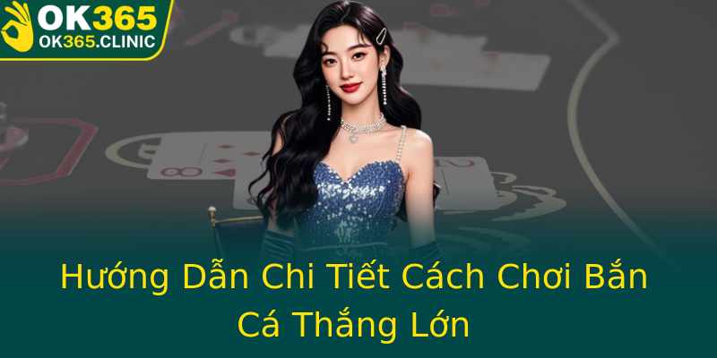 Hướng Dẫn Chi Tiết Cách Chơi Bắn Cá Thắng Lớn Hướng Dẫn Chi Tiết Cách Chơi Bắn Cá Thắng Lớn