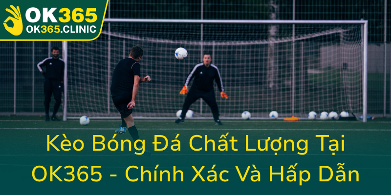 Keo Bong Da Chat Luong Tai Ok365 Chinh Xac Va Hap Dan0