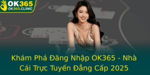 Kham Pha Ang Nhap Ok365 Nha Cai Truc Tuyen Ang Cap 2025