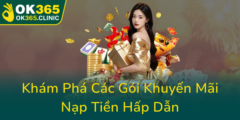 Chính Sách Khuyến Mãi Từ OK365 - Cơ Hội Gia Tăng Thu Nhập Với Các Ưu Đãi Đặc Biệt 2 Kham Pha Cac Goi Khuyen Mai Nap Tien Hap Dan0