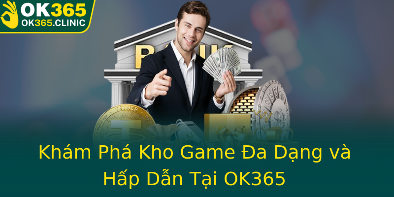 Khám Phá Kho Game Đa Dạng và Hấp Dẫn Tại OK365