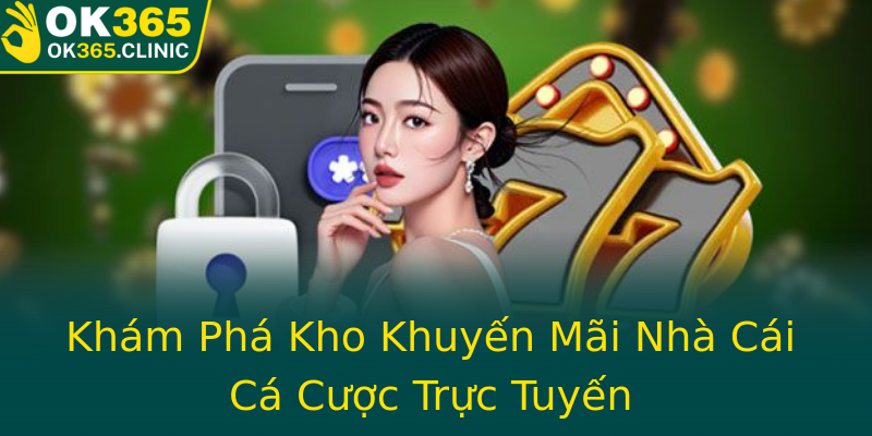 Khám Phá Kho Khuyến Mãi Nhà Cái Cá Cược Trực Tuyến Khám Phá Kho Khuyến Mãi Nhà Cái Cá Cược Trực Tuyến