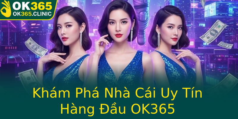 Khám Phá Nhà Cái Uy Tín Hàng Đầu OK365 Khám Phá Nhà Cái Uy Tín Hàng Đầu OK365