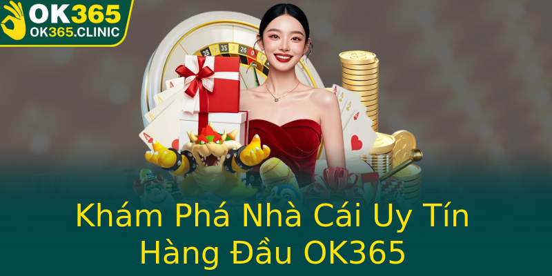 Khám Phá Nhà Cái Uy Tín Hàng Đầu OK365 Khám Phá Nhà Cái Uy Tín Hàng Đầu OK365