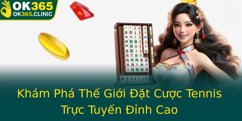 Khám Phá Thế Giới Đặt Cược Tennis Trực Tuyến Đỉnh Cao Khám Phá Thế Giới Đặt Cược Tennis Trực Tuyến Đỉnh Cao
