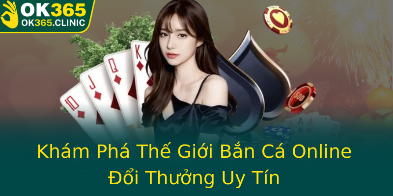 Khám Phá Thế Giới Bắn Cá Online Đổi Thưởng Uy Tín Khám Phá Thế Giới Bắn Cá Online Đổi Thưởng Uy Tín