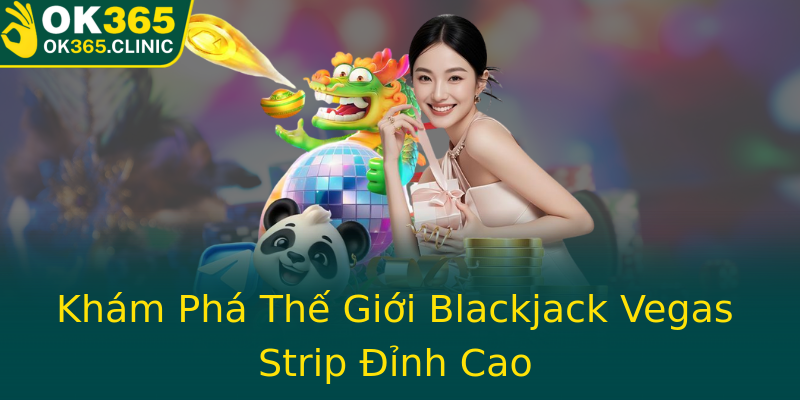 Khám Phá Thế Giới Blackjack Vegas Strip Đỉnh Cao Khám Phá Thế Giới Blackjack Vegas Strip Đỉnh Cao