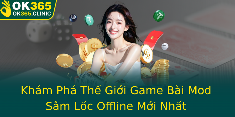 Khám Phá Thế Giới Game Bài Mod Sâm Lốc Offline Mới Nhất