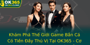Kham Pha The Gioi Game Ban Ca Co Tien Ay Thu Vi Tai Ok365 Co Hoi Kiem Tien Thuong Hap Dan