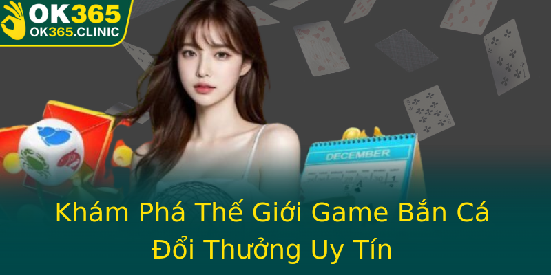 Khám Phá Thế Giới Game Bắn Cá Đổi Thưởng Uy Tín Khám Phá Thế Giới Game Bắn Cá Đổi Thưởng Uy Tín