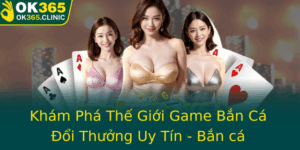 Kham Pha The Gioi Game Ban Ca Oi Thuong Uy Tin Ban Ca Gigamall Va Ok365