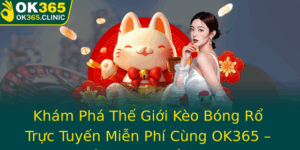 Kham Pha The Gioi Keo Bong Ro Truc Tuyen Mien Phi Cung Ok365 Chien Thuat Thang Lon