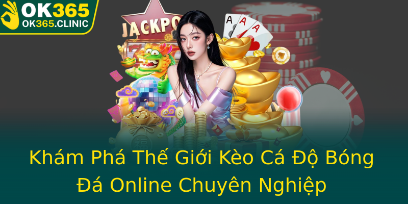 Khám Phá Thế Giới Kèo Cá Độ Bóng Đá Online Chuyên Nghiệp Khám Phá Thế Giới Kèo Cá Độ Bóng Đá Online Chuyên Nghiệp