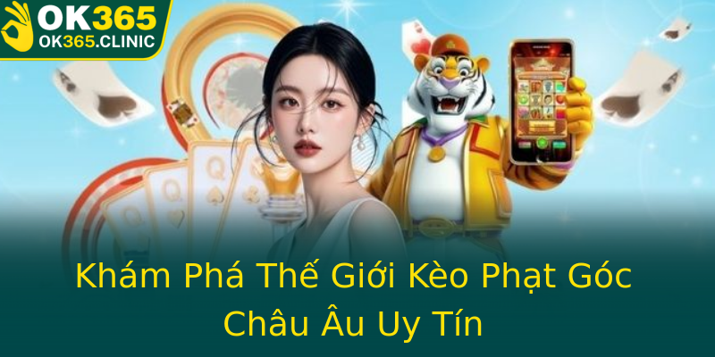 Khám Phá Thế Giới Kèo Phạt Góc Châu Âu Uy Tín Khám Phá Thế Giới Kèo Phạt Góc Châu Âu Uy Tín