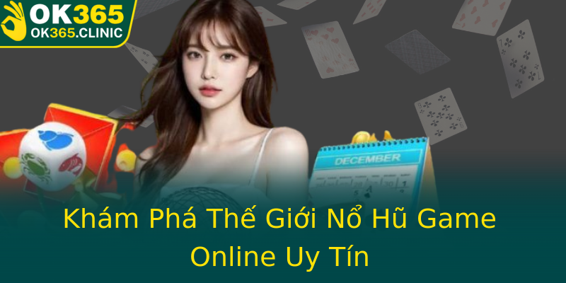 Khám Phá Thế Giới Nổ Hũ Game Online Uy Tín