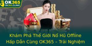 Kham Pha The Gioi No Hu Offline Hap Dan Cung Ok365 Trai Nghiem Chat Luong Va An Toan