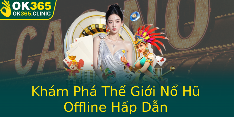 Khám Phá Thế Giới Nổ Hũ Offline Hấp Dẫn