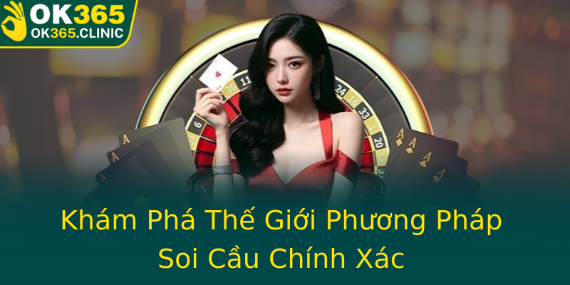 Khám Phá Thế Giới Phương Pháp Soi Cầu Chính Xác