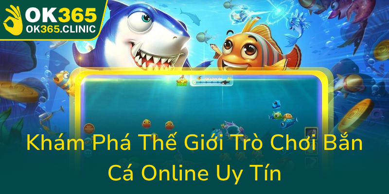 Kham Pha The Gioi Tro Choi Ban Ca Online Uy Tin0