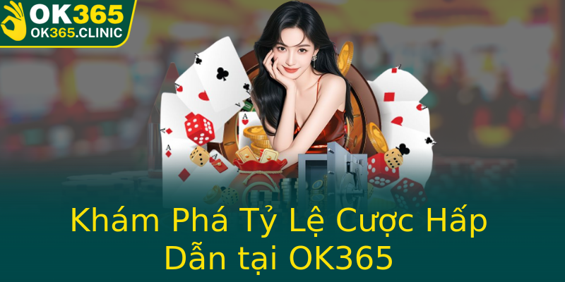 Khám Phá Tỷ Lệ Cược Hấp Dẫn tại OK365 Khám Phá Tỷ Lệ Cược Hấp Dẫn tại OK365