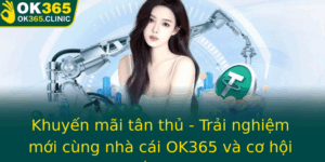 Khuyen Mai Tan Thu Trai Nghiem Moi Cung Nha Cai Ok365 Va Co Hoi Thang Lon