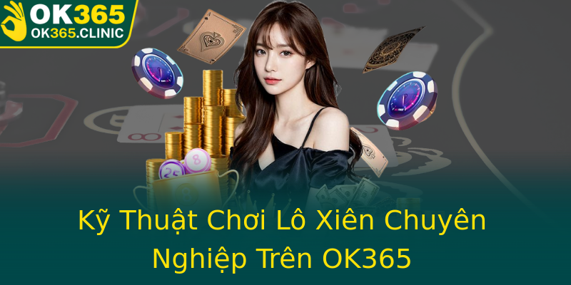 Kỹ Thuật Chơi Lô Xiên Chuyên Nghiệp Trên OK365 Kỹ Thuật Chơi Lô Xiên Chuyên Nghiệp Trên OK365