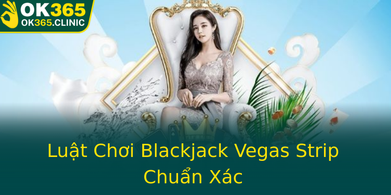 Luật Chơi Blackjack Vegas Strip Chuẩn Xác Luật Chơi Blackjack Vegas Strip Chuẩn Xác