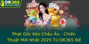 Phat Goc Keo Chau Au Chien Thuat Moi Nhat 2025 Tu Ok365 E Chinh Phuc Inh Cao
