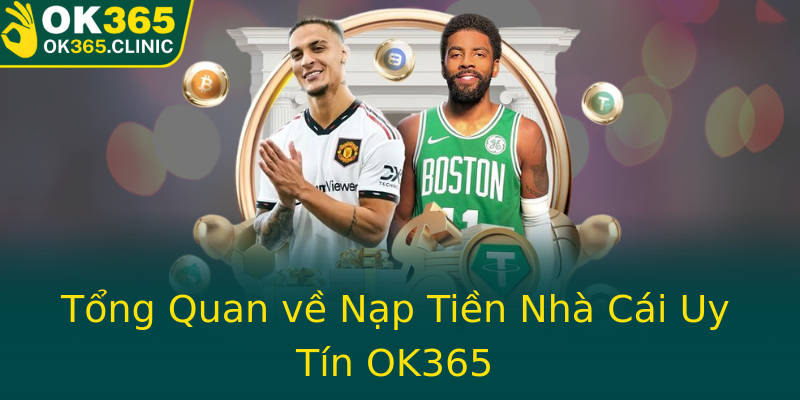 Tổng Quan về Nạp Tiền Nhà Cái Uy Tín OK365 Tổng Quan về Nạp Tiền Nhà Cái Uy Tín OK365
