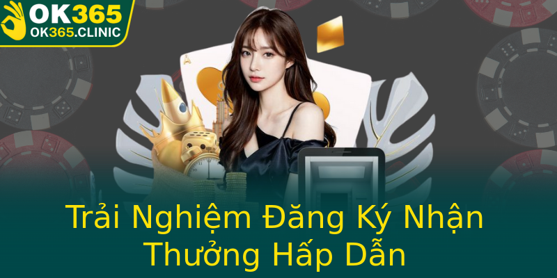 Trải Nghiệm Đăng Ký Nhận Thưởng Hấp Dẫn Trải Nghiệm Đăng Ký Nhận Thưởng Hấp Dẫn