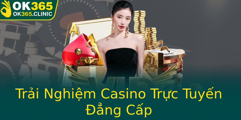 Trải Nghiệm Casino Trực Tuyến Đẳng Cấp