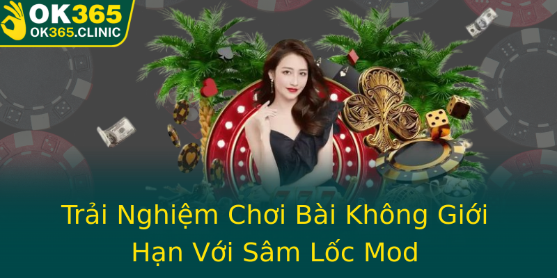 Trải Nghiệm Chơi Bài Không Giới Hạn Với Sâm Lốc Mod